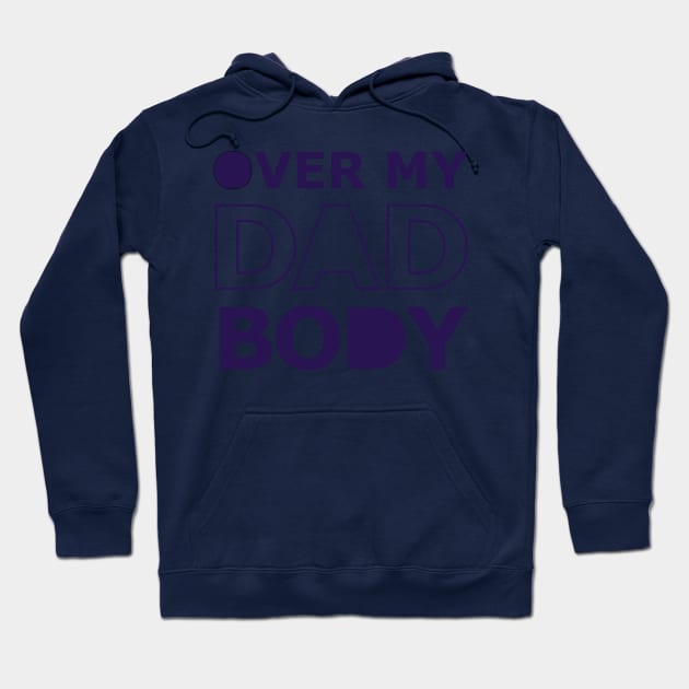 Over My Dad Body Hoodie by ScottyWalters